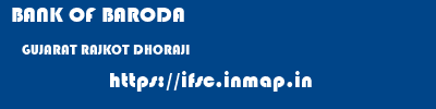 BANK OF BARODA  GUJARAT RAJKOT DHORAJI   ifsc code